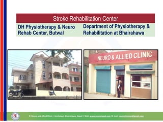 Stroke Rehabilitation Center
DH Physiotherapy & Neuro
Rehab Center, Butwal
Department of Physiotherapy &
Rehabilitation at Bhairahawa
 
