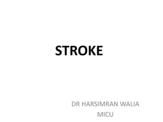 STROKE
DR HARSIMRAN WALIA
MICU
 