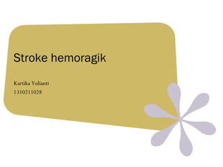 Stroke hemoragik
Kartika Yulianti
1310211028
 