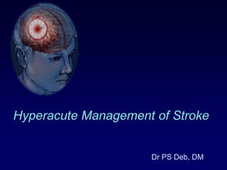 Hyperacute Management of Stroke Dr PS Deb, DM 