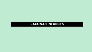 LACUNAR INFARCTS
 