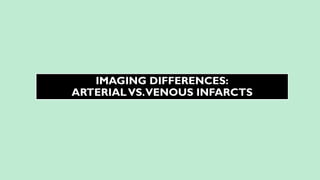 IMAGING DIFFERENCES:
ARTERIALVS.VENOUS INFARCTS
 