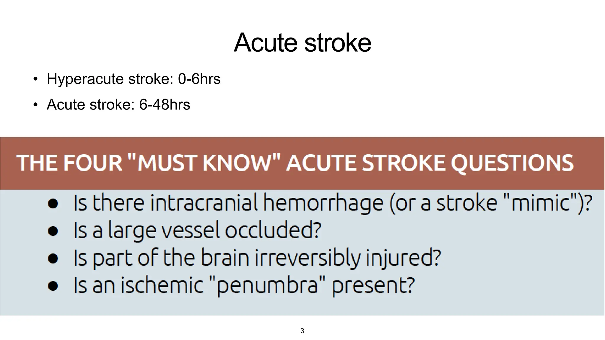 Acute stroke
• Hyperacute stroke: 0-6hrs
• Acute stroke: 6-48hrs
3
 