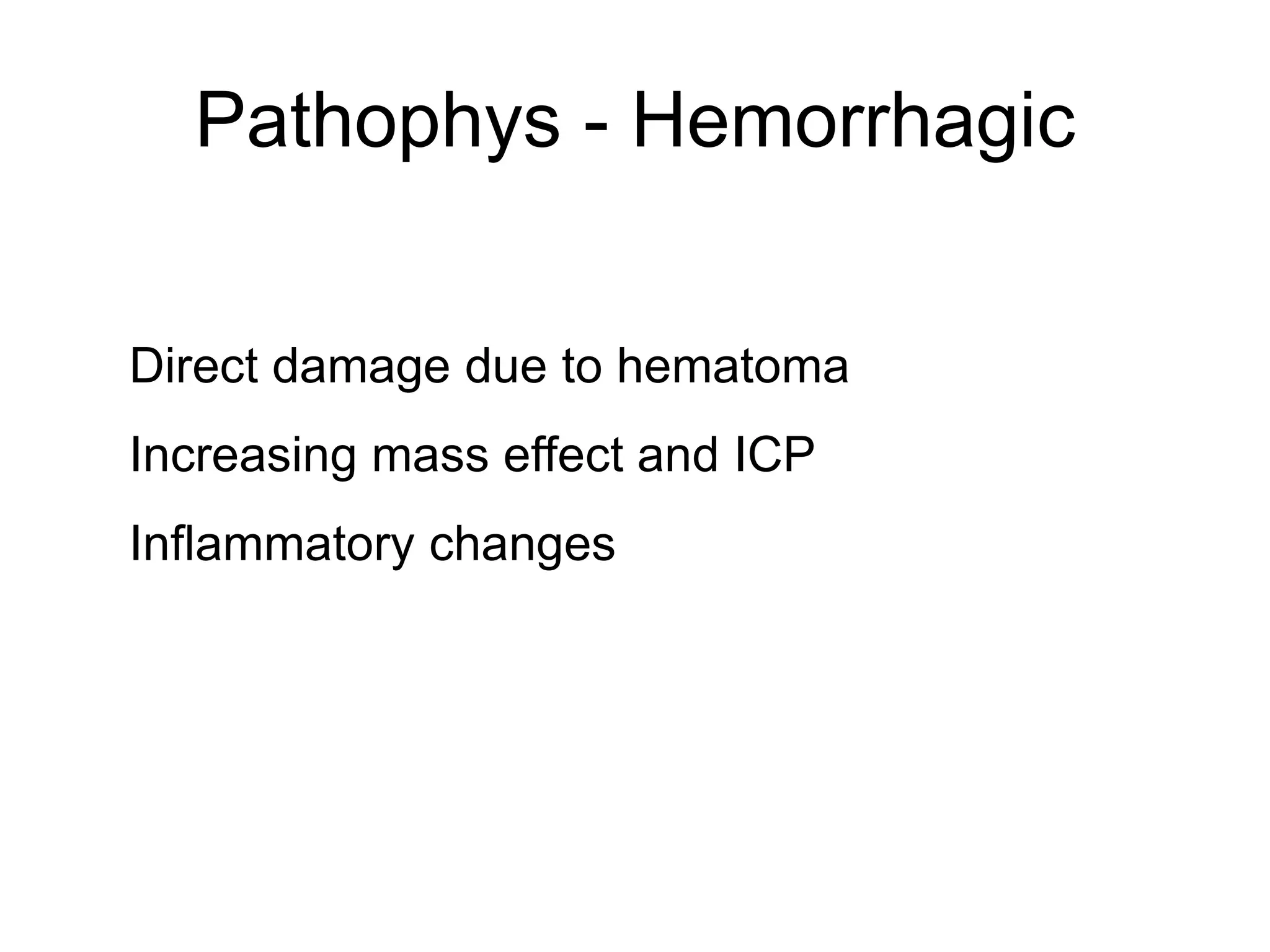 Pathophys - Hemorrhagic
Direct damage due to hematoma
Increasing mass effect and ICP
Inflammatory changes
 