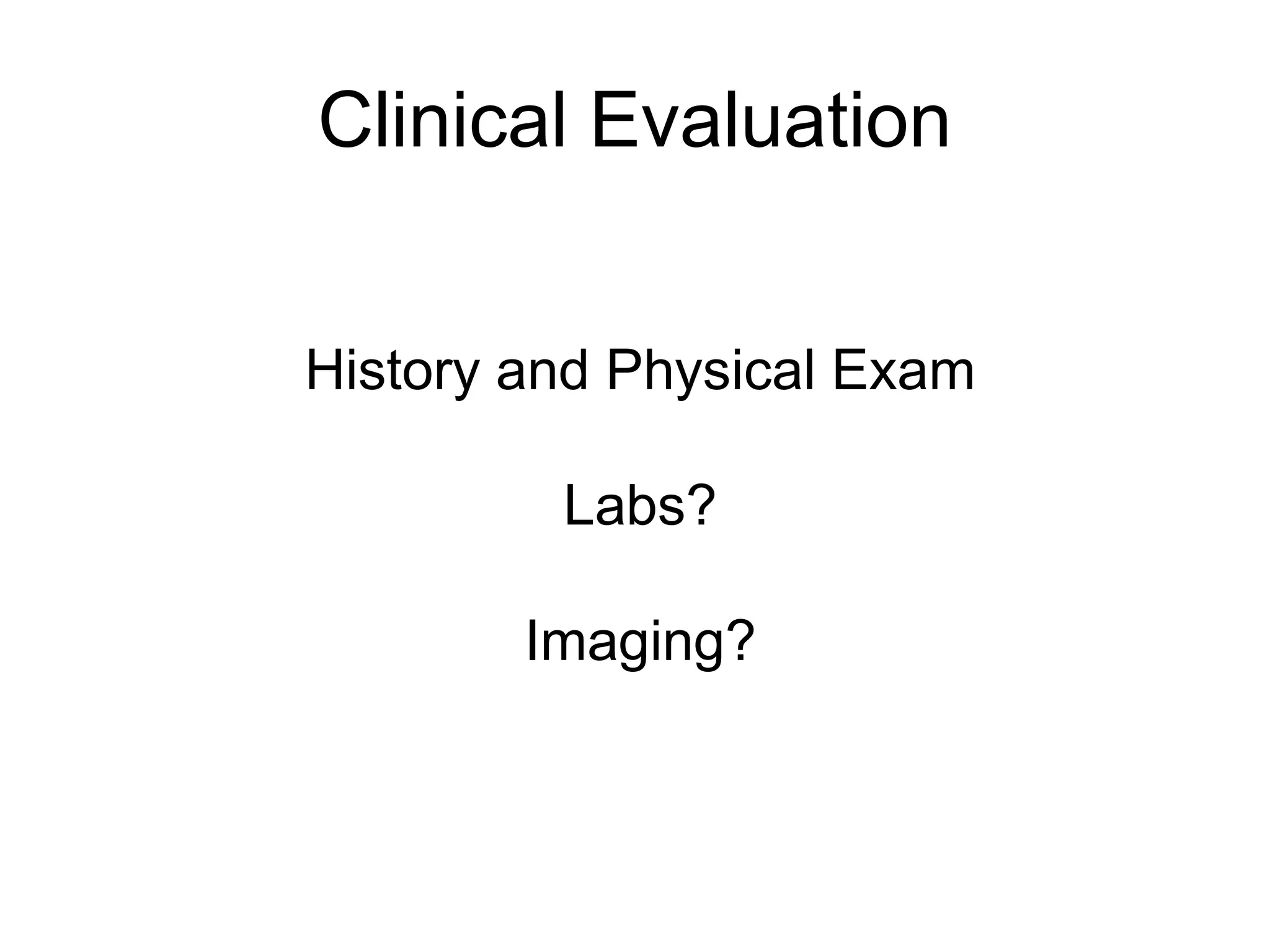 History and Physical Exam
Labs?
Imaging?
Clinical Evaluation
 