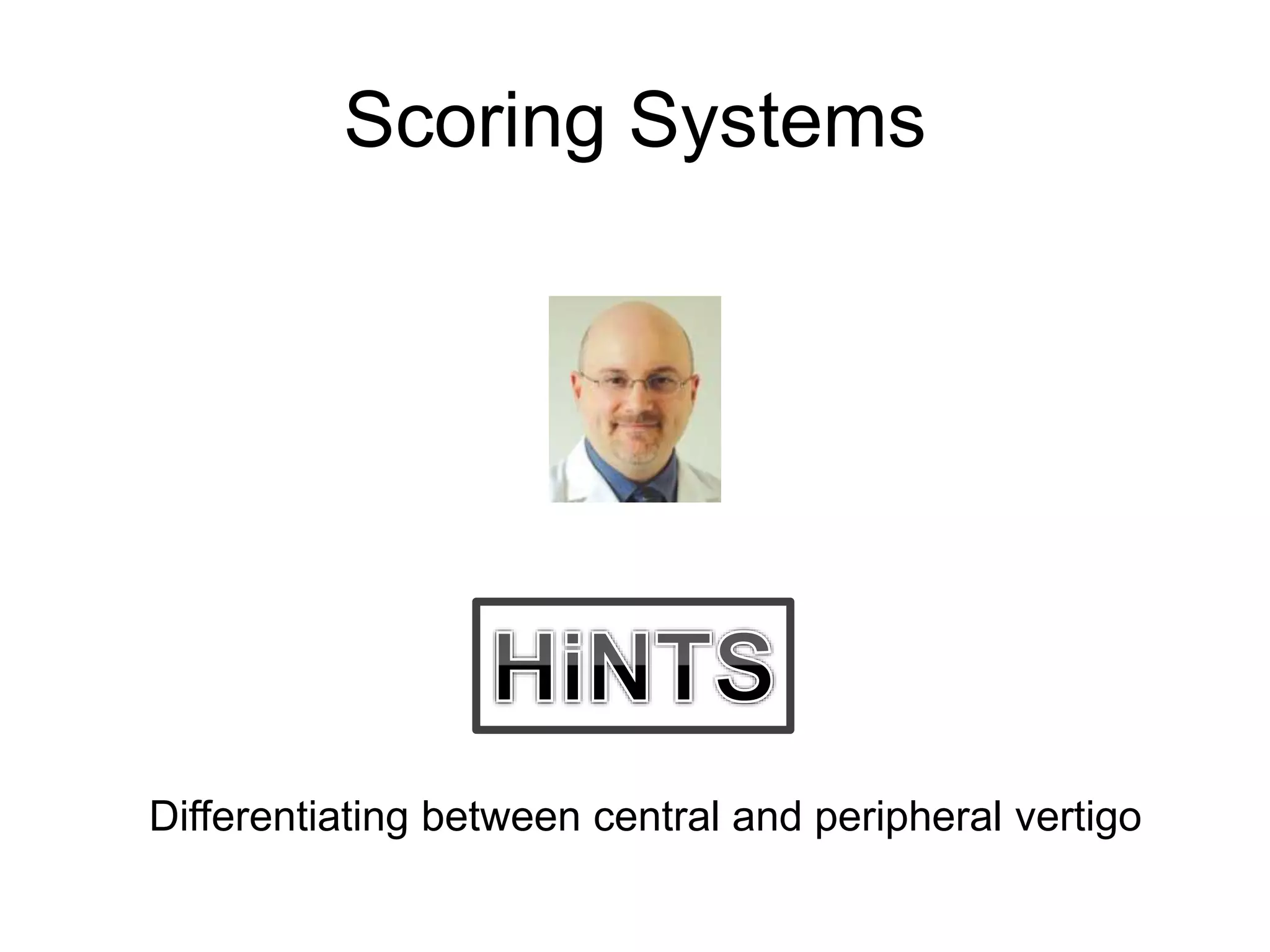 Scoring Systems
Differentiating between central and peripheral vertigo
 