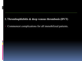  3. Thrombophlebitis & deep venous thrombosis (DVT)
 Commonest complications for all immobilized patients.
 