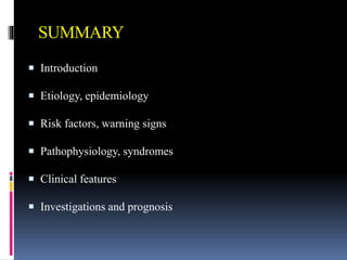 SUMMARY
 Introduction
 Etiology, epidemiology
 Risk factors, warning signs
 Pathophysiology, syndromes
 Clinical features
 Investigations and prognosis
 