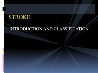 INTRODUCTION AND CLASSIFICATION
STROKE
 