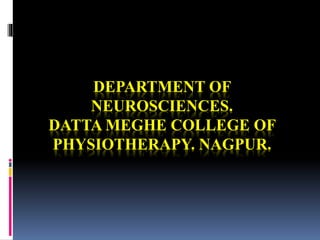 DEPARTMENT OF
NEUROSCIENCES.
DATTA MEGHE COLLEGE OF
PHYSIOTHERAPY. NAGPUR.
 