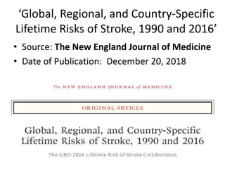 ‘Global, Regional, and Country-Specific
Lifetime Risks of Stroke, 1990 and 2016’
• Source: The New England Journal of Medicine
• Date of Publication: December 20, 2018
 