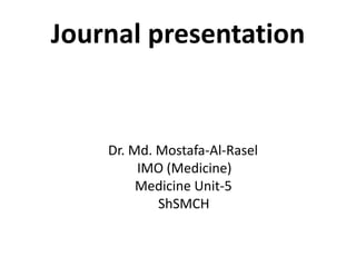 Journal presentation
Dr. Md. Mostafa-Al-Rasel
IMO (Medicine)
Medicine Unit-5
ShSMCH
 
