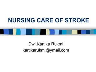 NURSING CARE OF STROKE
Dwi Kartika Rukmi
kartikarukmi@ymail.com
 