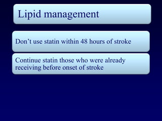 Lipid management

Don’t use statin within 48 hours of stroke

Continue statin those who were already
receiving before onset of stroke
 