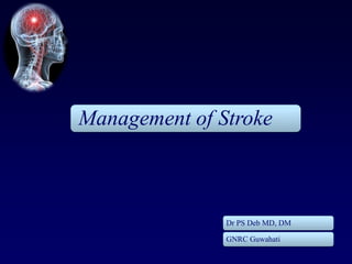 Management of Stroke



               Dr PS Deb MD, DM

               GNRC Guwahati
 