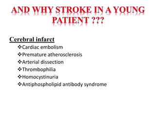 Cerebral infarct
Cardiac embolism
Premature atherosclerosis
Arterial dissection
Thrombophilia
Homocystinuria
Antiphospholipid antibody syndrome
 