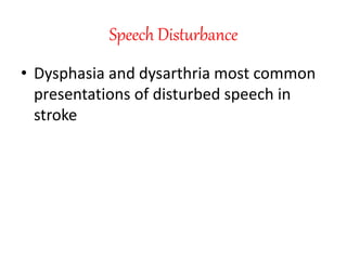Speech Disturbance
• Dysphasia and dysarthria most common
presentations of disturbed speech in
stroke
 