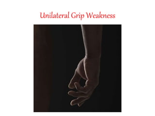 Unilateral Grip Weakness
 