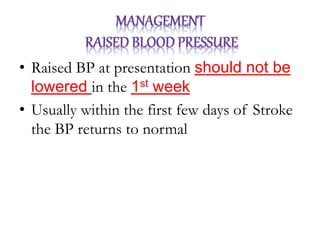 • Raised BP at presentation should not be
lowered in the 1st week
• Usually within the first few days of Stroke
the BP returns to normal
 