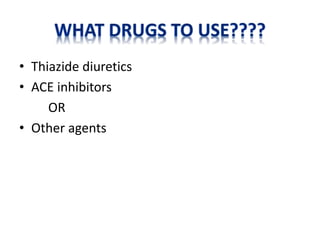 • Thiazide diuretics
• ACE inhibitors
OR
• Other agents
 