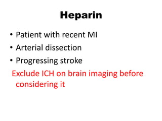 Heparin
• Patient with recent MI
• Arterial dissection
• Progressing stroke
Exclude ICH on brain imaging before
considering it
 