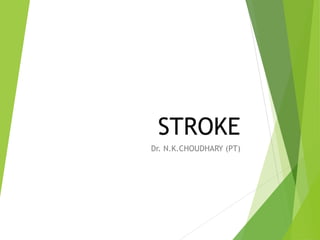 STROKE
Dr. N.K.CHOUDHARY (PT)
 