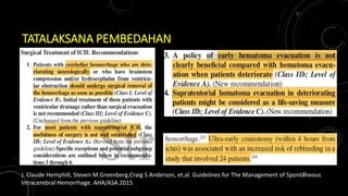 TATALAKSANA PEMBEDAHAN
J. Claude Hemphill, Steven M.Greenberg,Craig S Anderson, et.al. Guidelines for The Management of Spontaneous
Intracerebral Hemorrhage. AHA/ASA.2015
37
 