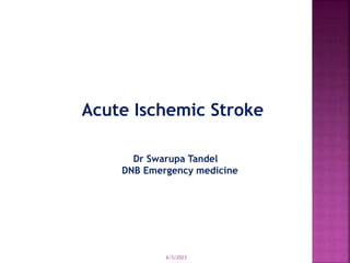 Acute Ischemic Stroke
Dr Swarupa Tandel
DNB Emergency medicine
6/3/2023
 