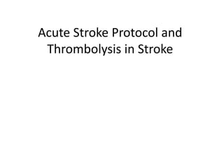 Acute Stroke Protocol and
Thrombolysis in Stroke
 