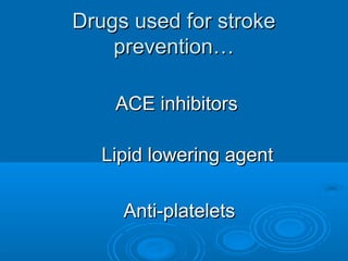 Drugs used for stroke
    prevention…

    ACE inhibitors

   Lipid lowering agent

     Anti-platelets
 