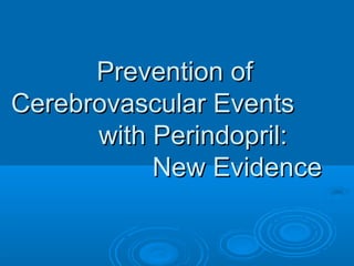 Prevention of
Cerebrovascular Events
      with Perindopril:
           New Evidence
 