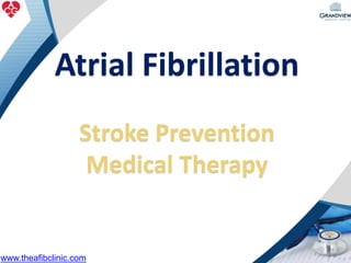 Atrial Fibrillation
Stroke Prevention
Medical Therapy
www.theafibclinic.com
 