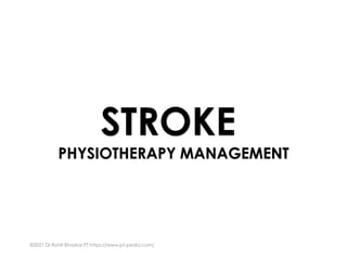 ©2021 Dr Rohit Bhaskar PT https://www.pt-pedia.com/ 1
STROKE
PHYSIOTHERAPY MANAGEMENT
 