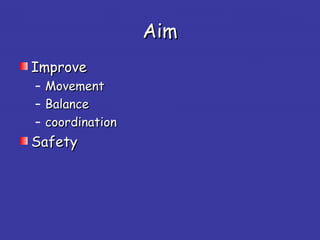 AimAim
ImproveImprove
– MovementMovement
– BalanceBalance
– coordinationcoordination
SafetySafety
 