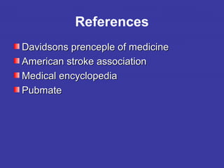 References
Davidsons prenceple of medicineDavidsons prenceple of medicine
American stroke associationAmerican stroke association
Medical encyclopediaMedical encyclopedia
PubmatePubmate
 