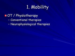 1. Mobility
OT / Physiotherapy
– Conventional therapies
– Neurophysiological therapies
 