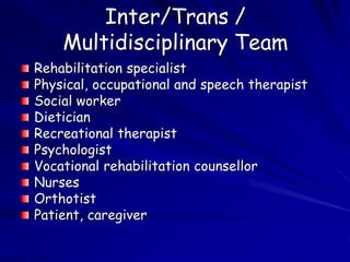Inter/Trans /
Multidisciplinary Team
Rehabilitation specialist
Physical, occupational and speech therapist
Social worker
D...