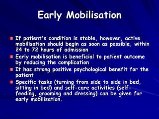 Early Mobilisation
If patient's condition is stable, however, active
mobilisation should begin as soon as possible, within...