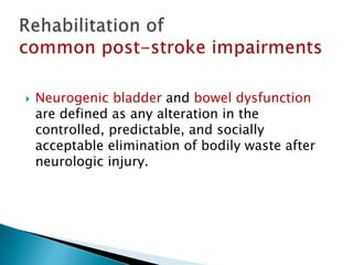 Neurogenic bladder and bowel dysfunction
are defined as any alteration in the
controlled, predictable, and socially
acceptable elimination of bodily waste after
neurologic injury.
 