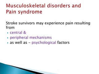 Stroke survivors may experience pain resulting
from
 central &
 peripheral mechanisms
 as well as - psychological factors
 