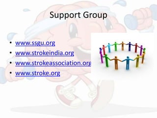 Support Group
• www.ssgu.org
• www.strokeindia.org
• www.strokeassociation.org
• www.stroke.org
 