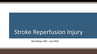 Stroke Reperfusion Injury
Ade Wijaya, MD – July 2019
 