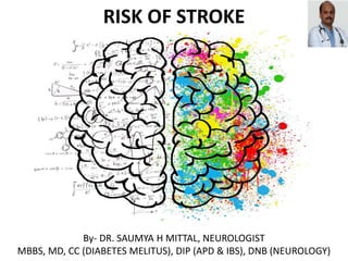 RISK OF STROKE
By- DR. SAUMYA H MITTAL, NEUROLOGIST
MBBS, MD, CC (DIABETES MELITUS), DIP (APD & IBS), DNB (NEUROLOGY)
 