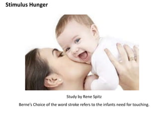 Stimulus Hunger
Need for physical and mental stimulation
 