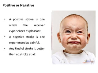 Internal or external
INTERNAL - fantasies, self
praise, and other forms of self
stimulation.
EXTERNAL- strokes from
others are important for
healthy living.
 