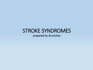 STROKE SYNDROMES
prepared by dr.siruhan
 
