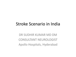 Stroke Scenario in India
DR SUDHIR KUMAR MD DM
CONSULTANT NEUROLOGIST
Apollo Hospitals, Hyderabad
 