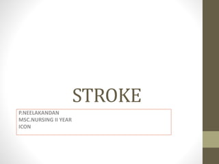 STROKE
P.NEELAKANDAN
MSC.NURSING II YEAR
ICON
 