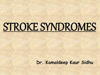 STROKE SYNDROMES
Dr. Kamaldeep Kaur Sidhu
 