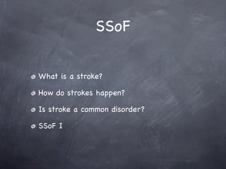 SSoF


What is a stroke?

How do strokes happen?

Is stroke a common disorder?

SSoF I
 